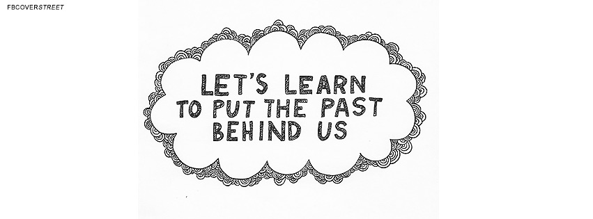 Learn To Put The Past Behind Us Quote  Facebook cover
