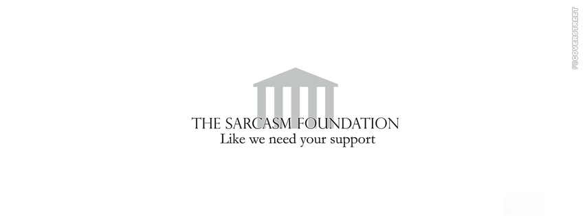 Sarcasm Foundation Like We Need Your Support  Facebook Cover