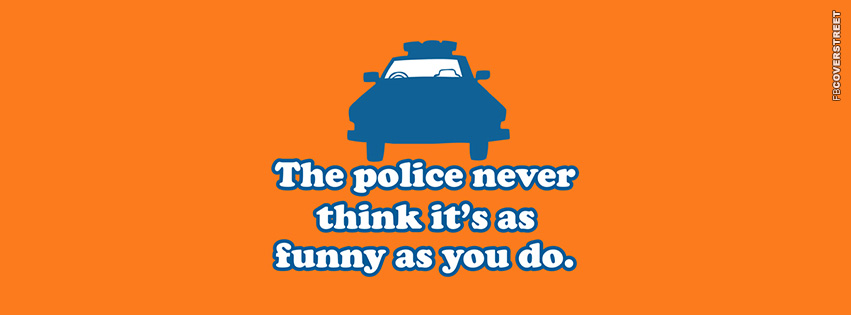 The Police Never Think Its As Funny As You Do  Facebook Cover
