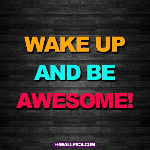 Wake Up And Be Awesome Quote  Facebook Pic