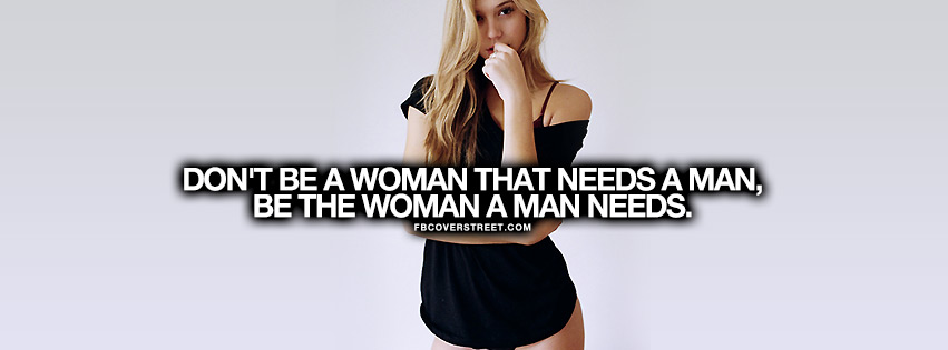 Be The Woman A Man Needs Quote Facebook cover