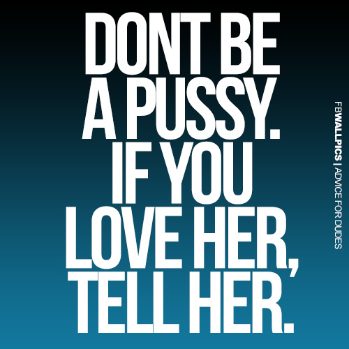 Dont Be A Pussy Love Advice For Guys Quote Facebook picture