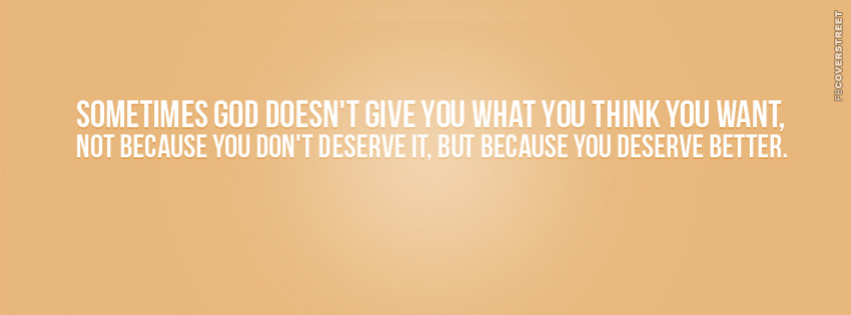 Sometimes God Doesnt Give You What You Want  Facebook cover