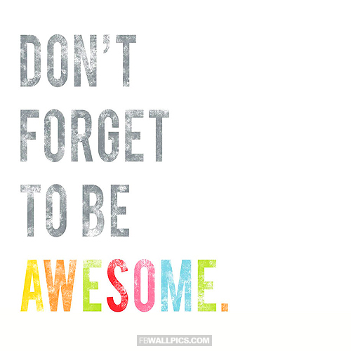 Dont Forget To Be Awesome  Facebook Pic
