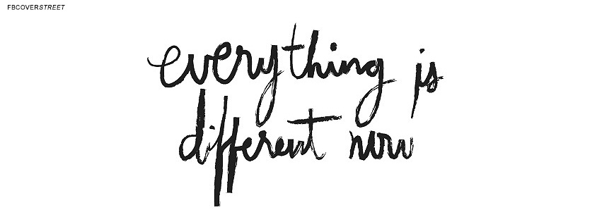 Everything Is Different Now Quote  Facebook Cover