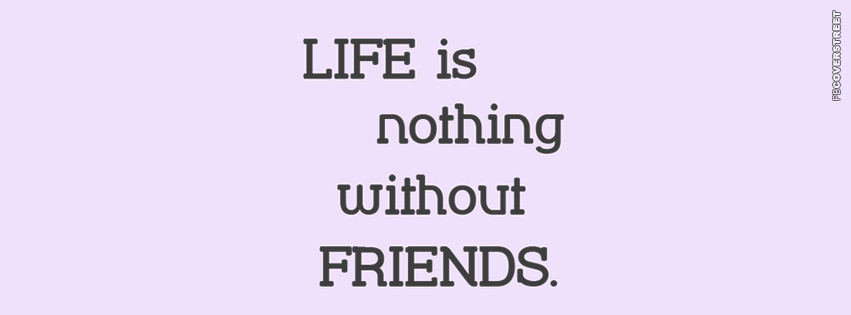 Life Is Nothing Without True Friends  Facebook Cover