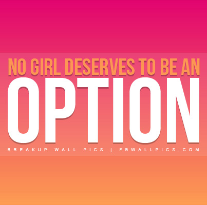 No Girl Deserves To Be An Option Facebook Pic