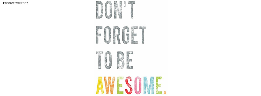 Dont Forget To Be Awesome Quote  Facebook Cover