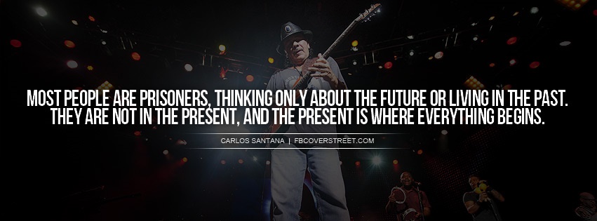 Carlos Santana Live In The Present Quote Facebook cover