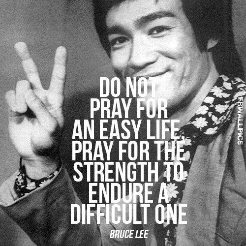 Do Not Pray For An Easy Life Bruce Lee Advice Quote Facebook Picture ...
