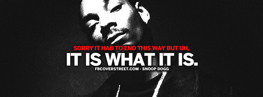 It Is What It Is Snoop Dogg Quote  Facebook Cover