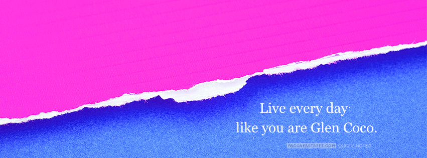 Live Every Day Like Youre Glen Coco Facebook cover