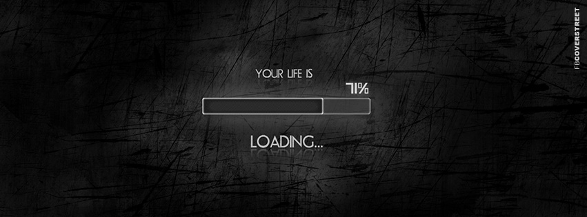 Your Life Is Loading  Facebook cover