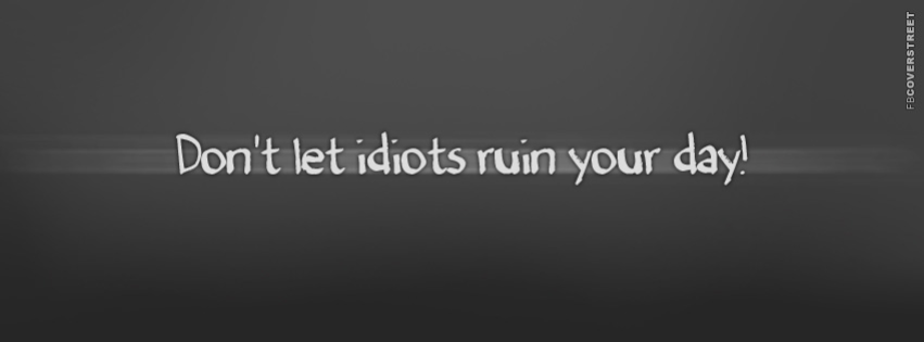 Dont Let Idiots Ruin Your Day  Facebook cover
