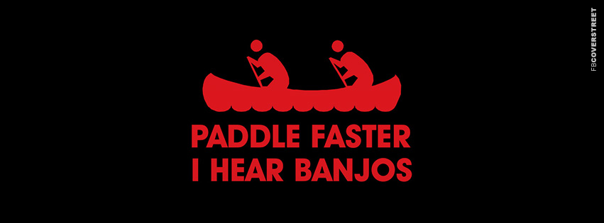 Paddle Faster I Hear Banjos  Facebook Cover