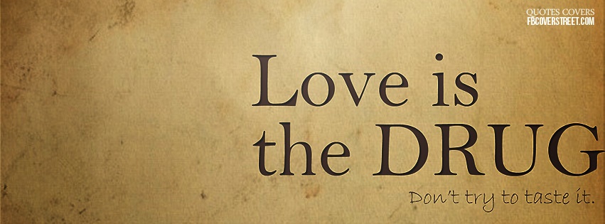 Love Is The Drug Facebook Cover