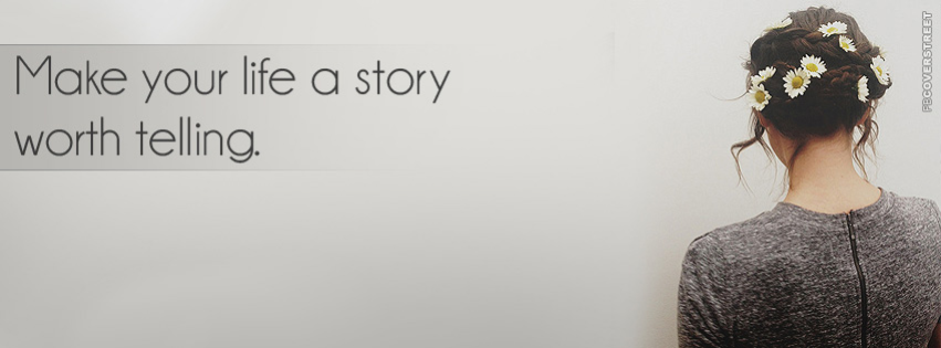 Make Your Life A Story Worth Telling  Facebook Cover
