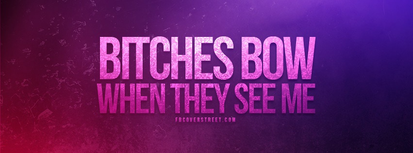 Bitches Bow When They See Me Facebook Cover