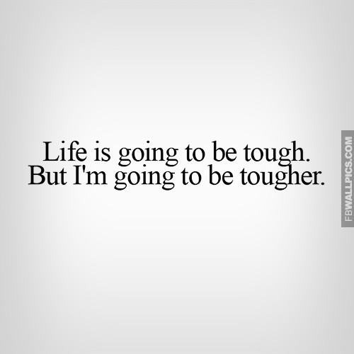 Life Is Going To Be Tough Quote Facebook Pic
