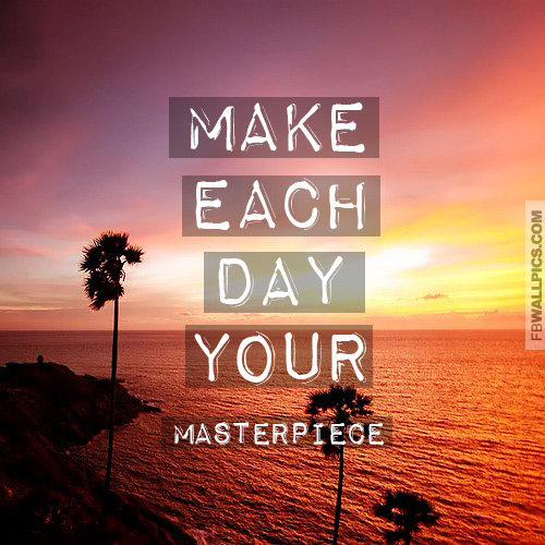 Make Each Day Your Masterpiece Quote Facebook Pic