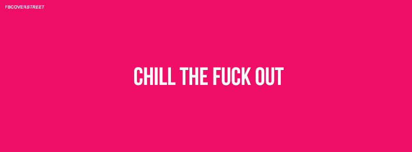 Chill The Fuck Out Quote  Facebook cover